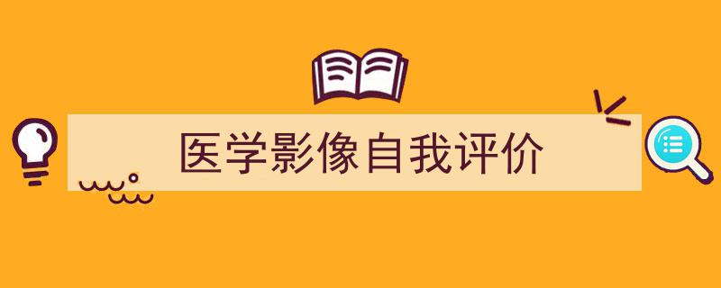 一篇文章轻松搞定《医学影像自我评价》的写作。（精选5篇）"/