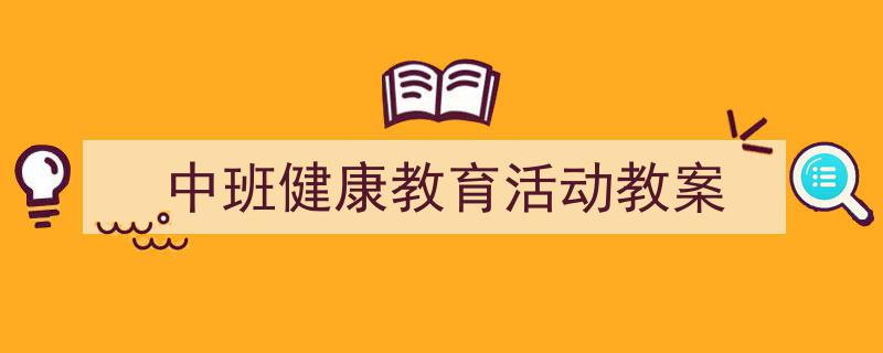 推荐《中班健康教育活动教案》相关写作范文范例（精选5篇）"/