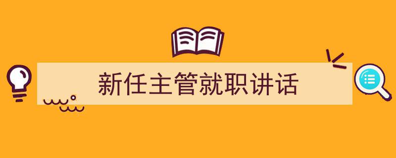 写作《新任主管就职讲话》小技巧请记住这五点。（精选5篇）"/