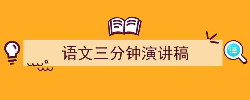 3招搞定《语文三分钟演讲稿》写作。（精选5篇）"/
