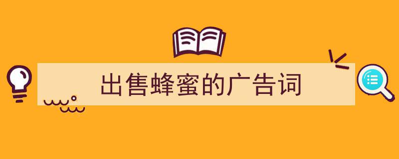 怎么写《出售蜂蜜的广告词》才能拿满分？（精选5篇）"/