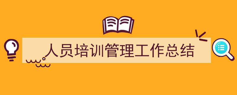 怎么写《人员培训管理工作总结》才能拿满分？（精选5篇）"/