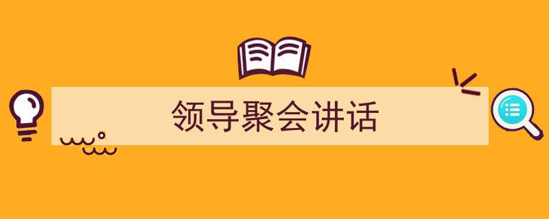 格策美文教你学写《领导聚会讲话》小技巧（精选5篇）"/