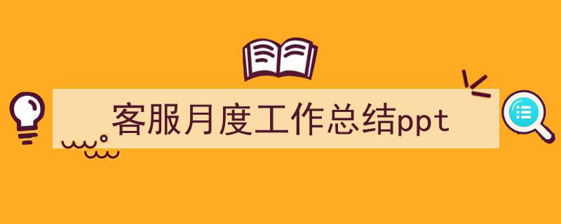 推荐《客服月度工作总结ppt》相关写作范文范例（精选5篇）"/