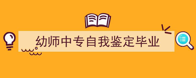 一篇文章轻松搞定《幼师中专自我鉴定毕业》的写作。（精选5篇）"/