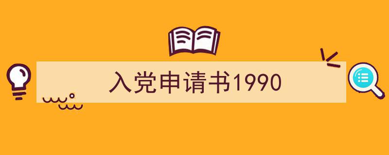 怎么写《入党申请书1990》才能拿满分？（精选5篇）"/
