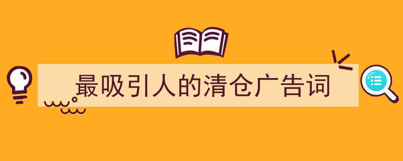 格策美文教你学写《最吸引人的清仓广告词》小技巧（精选5篇）"/