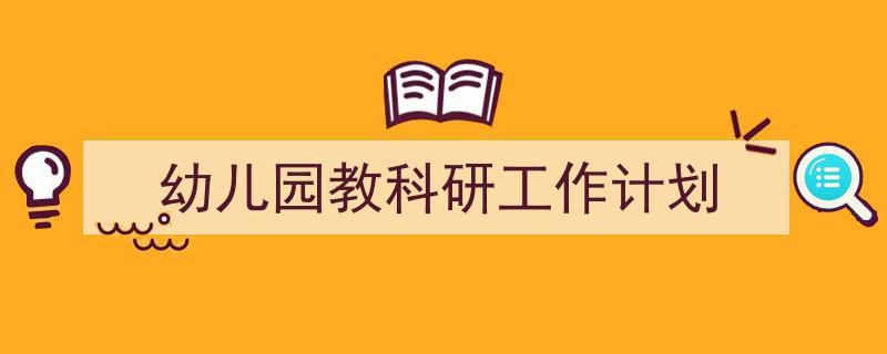 一篇文章轻松搞定幼儿园教科研工作计划的写作。（精选幼儿园教科研工作计划5篇）"/