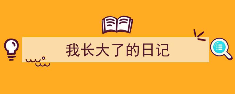 一篇文章轻松搞定《我长大了的日记》的写作。（精选5篇）"/