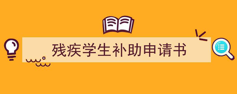 3招搞定《残疾学生补助申请书》写作。（精选5篇）"/