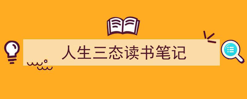 人生三态读书笔记如何写我教你。（精选5篇）"/