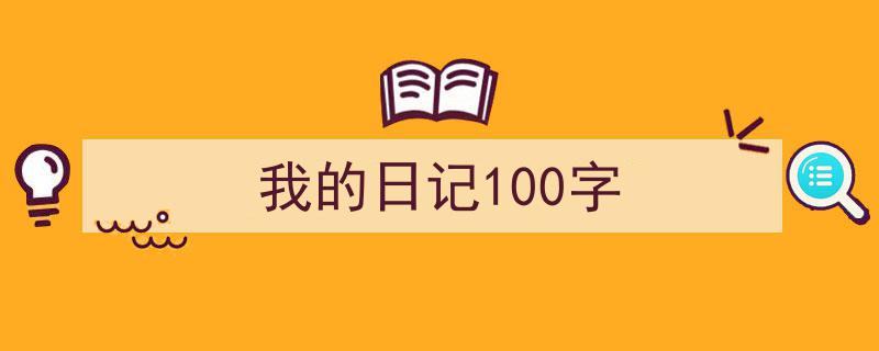 手把手教你写《我的日记100字》,（精选5篇）"/