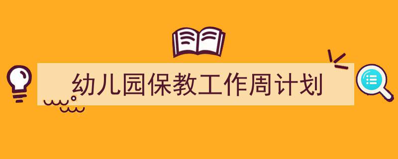 精心挑选幼儿园保教工作周计划相关文章文案。（精选幼儿园保教工作周计划5篇）"/