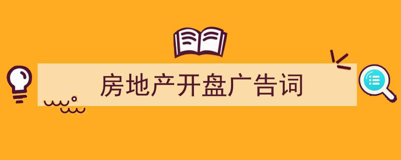 房地产开盘广告词如何写我教你。（精选5篇）"/