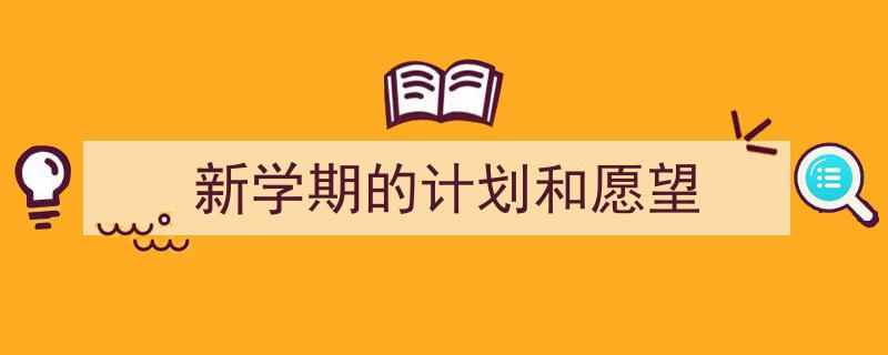 怎么写《新学期的计划和愿望》才能拿满分？（精选5篇）"/