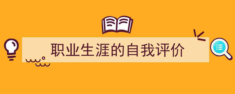 推荐《职业生涯的自我评价》相关写作范文范例（精选5篇）"/