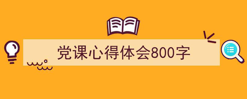 手把手教你写《党课心得体会800字》,（精选5篇）"/
