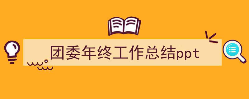 团委年终工作总结ppt如何写我教你。（精选5篇）"/