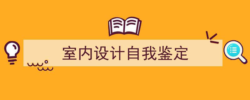 精心挑选《室内设计自我鉴定》相关文章文案。（精选5篇）"/