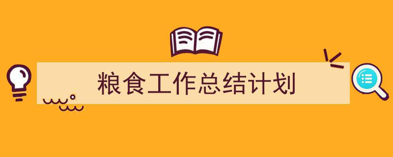 怎么写《粮食工作总结计划》才能拿满分？（精选5篇）"/
