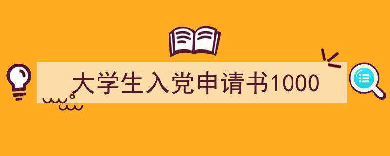 大学生入党申请书1000如何写我教你。（精选5篇）"/