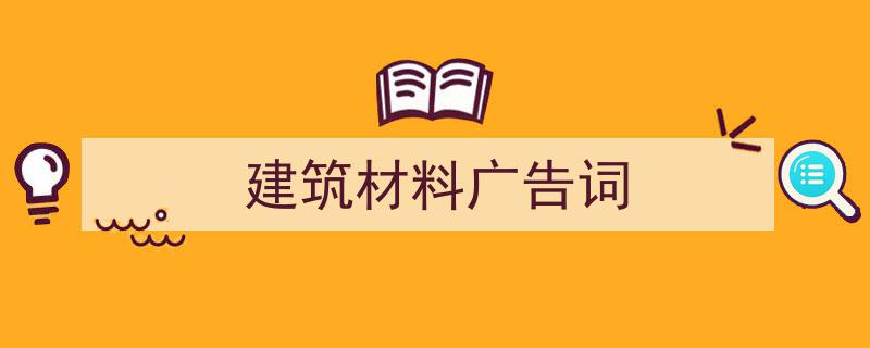 3招搞定《建筑材料广告词》写作。（精选5篇）"/