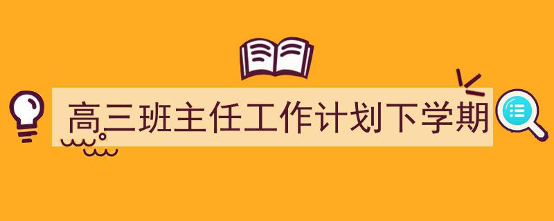 格策美文教你学写《高三班主任工作计划下学期》小技巧(精选5篇)"/