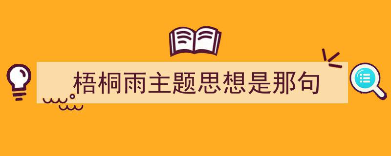 梧桐雨主题思想是那句如何写我教你。（精选5篇）"/