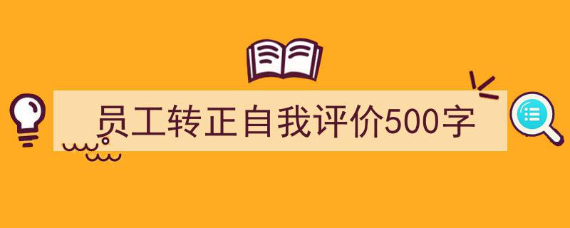 员工转正自我评价500字如何写我教你。（精选5篇）"/