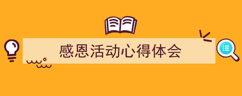 写作《感恩活动心得体会》小技巧请记住这五点。（精选5篇）"/