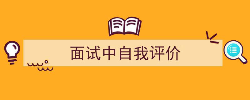 怎么写《面试中自我评价》才能拿满分？（精选5篇）"/