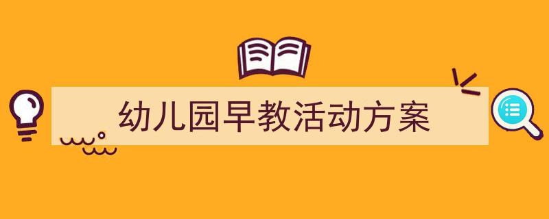 3招搞定《幼儿园早教活动方案》写作。（精选5篇）"/