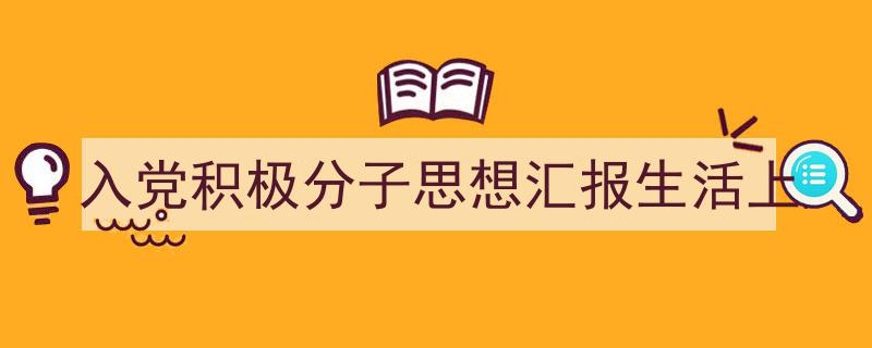 推荐《入党积极分子思想汇报生活上》相关写作范文范例（精选5篇）"/
