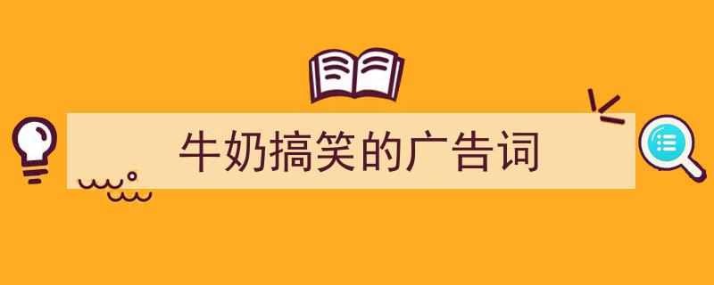 推荐《牛奶搞笑的广告词》相关写作范文范例(精选5篇)"/