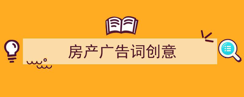 推荐房产广告词创意相关写作范文范例（精选房产广告词创意5篇）"/