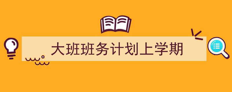 手把手教你写《大班班务计划上学期》,（精选5篇）"/