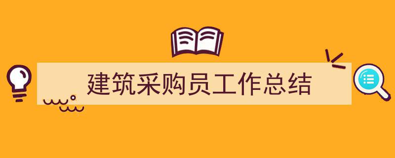 推荐《建筑采购员工作总结》相关写作范文范例（精选5篇）"/