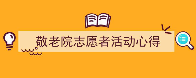 手把手教你写敬老院志愿者活动心得（精选敬老院志愿者活动心得5篇）"/