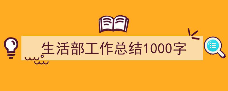 如何写《生活部工作总结1000字》教你5招搞定！（精选5篇）"/