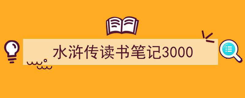 精心挑选《水浒传读书笔记3000》相关文章文案。（精选5篇）"/