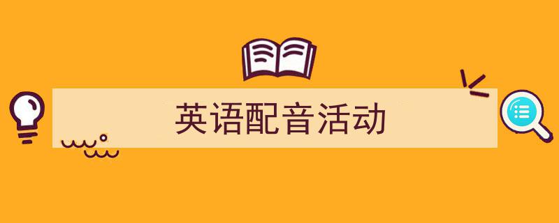 英语配音活动如何写我教你。（精选5篇）"/