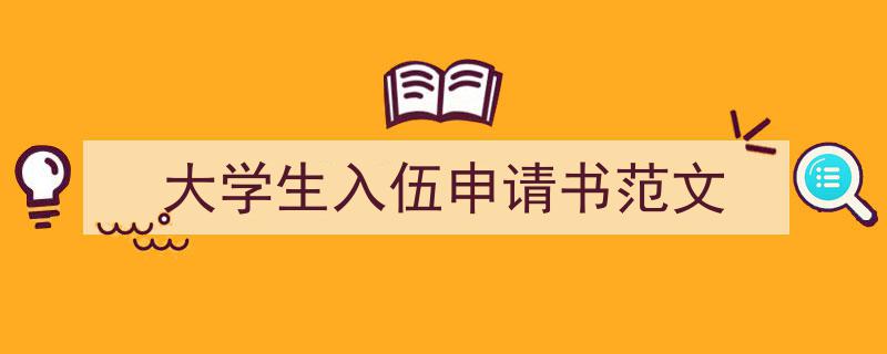 一篇文章轻松搞定《大学生入伍申请书范文》的写作。（精选5篇）"/