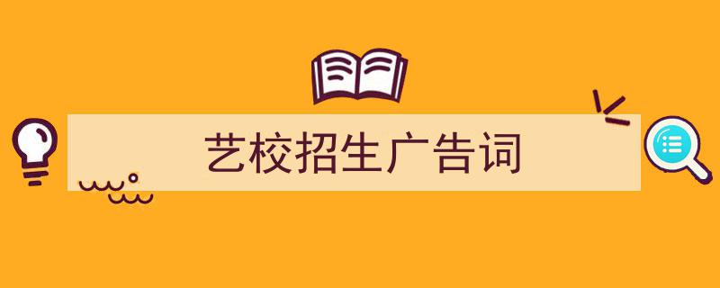 手把手教你写《艺校招生广告词》,（精选5篇）"/