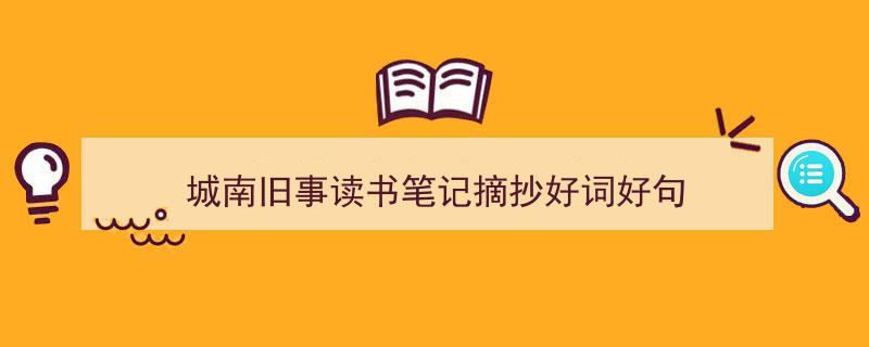 如何写《城南旧事读书笔记摘抄好词好句》教你5招搞定！（精选5篇）"/