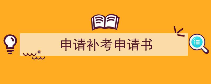 一篇文章轻松搞定《申请补考申请书》的写作。（精选5篇）"/