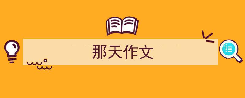 手把手教你写《那天作文》,（精选5篇）"/