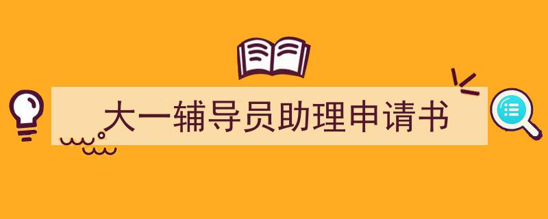 一篇文章轻松搞定《大一辅导员助理申请书》的写作。（精选5篇）"/
