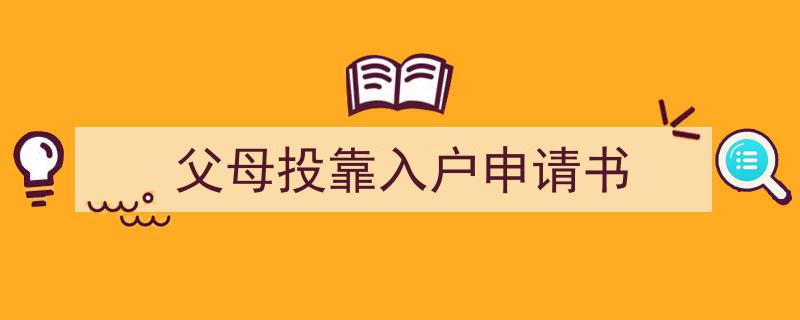 3招搞定《父母投靠入户申请书》写作。（精选5篇）"/