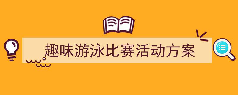 3招搞定《趣味游泳比赛活动方案》写作。（精选5篇）"/