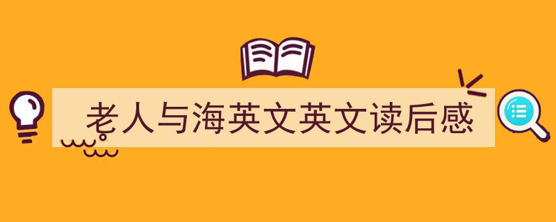 手把手教你写《老人与海英文英文读后感》,（精选5篇）"/